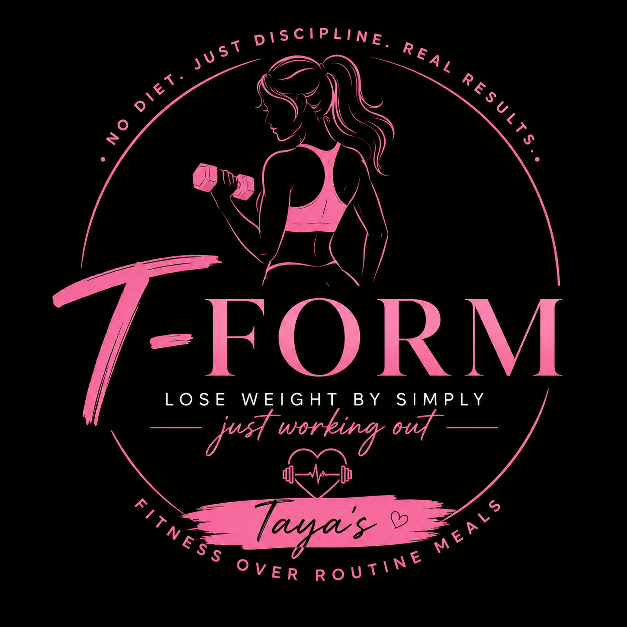 T-FORM by Taya's Fitness logo — no diet, just discipline, real results